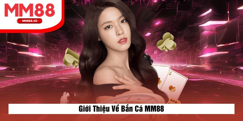 Giới Thiệu Về Bắn Cá MM88